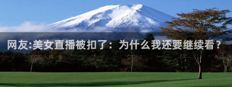 五星体育微电视：网友:美女直播被扣了：为什么我还要继续看？